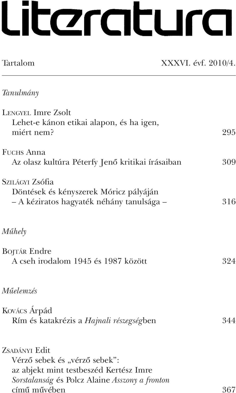 hagyaték néhány tanulsága 316 Mûhely BOJTÁR Endre A cseh irodalom 1945 és 1987 között 324 Mûelemzés KOVÁCS Árpád Rím és katakrézis a