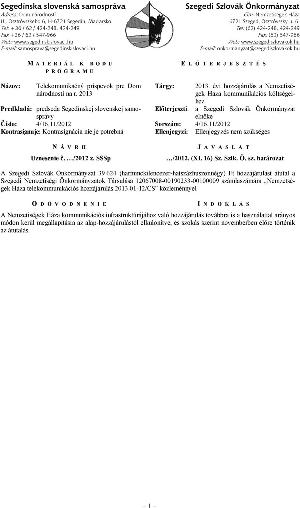 11/2012 Kontrasignuje: Kontrasignácia nie je potrebná Ellenjegyzi: Ellenjegyzés nem szükséges A 39 624 (harminckilencezer-hatszázhuszonnégy) Ft hozzájárulást átutal a Szegedi Nemzetiségi