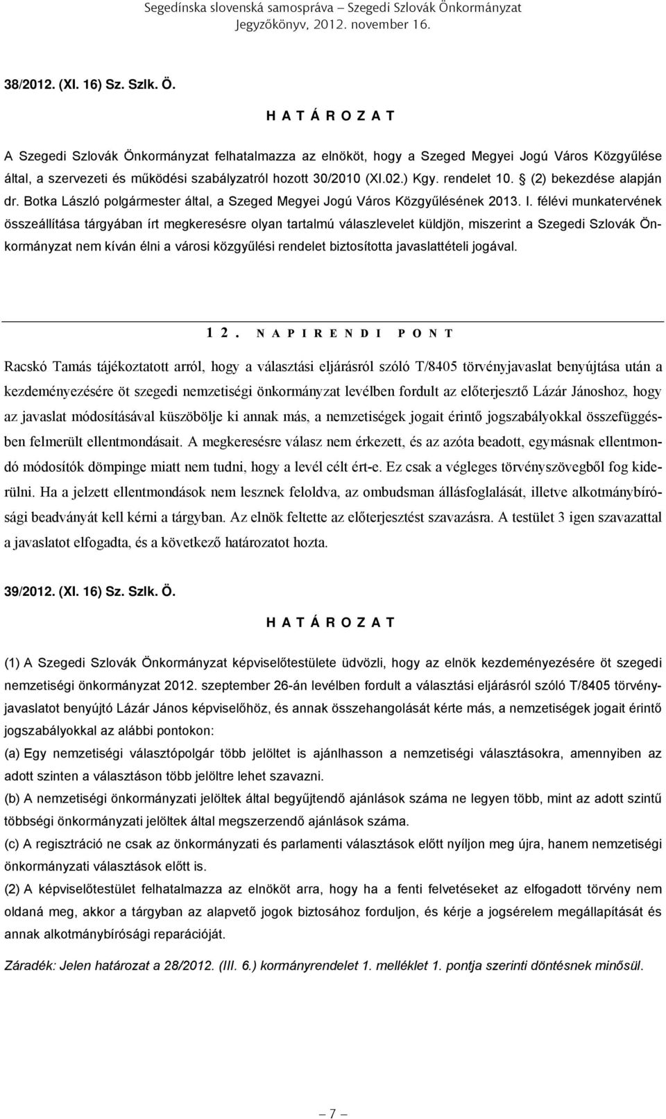 félévi munkatervének összeállítása tárgyában írt megkeresésre olyan tartalmú válaszlevelet küldjön, miszerint a nem kíván élni a városi közgyűlési rendelet biztosította javaslattételi jogával. 12.