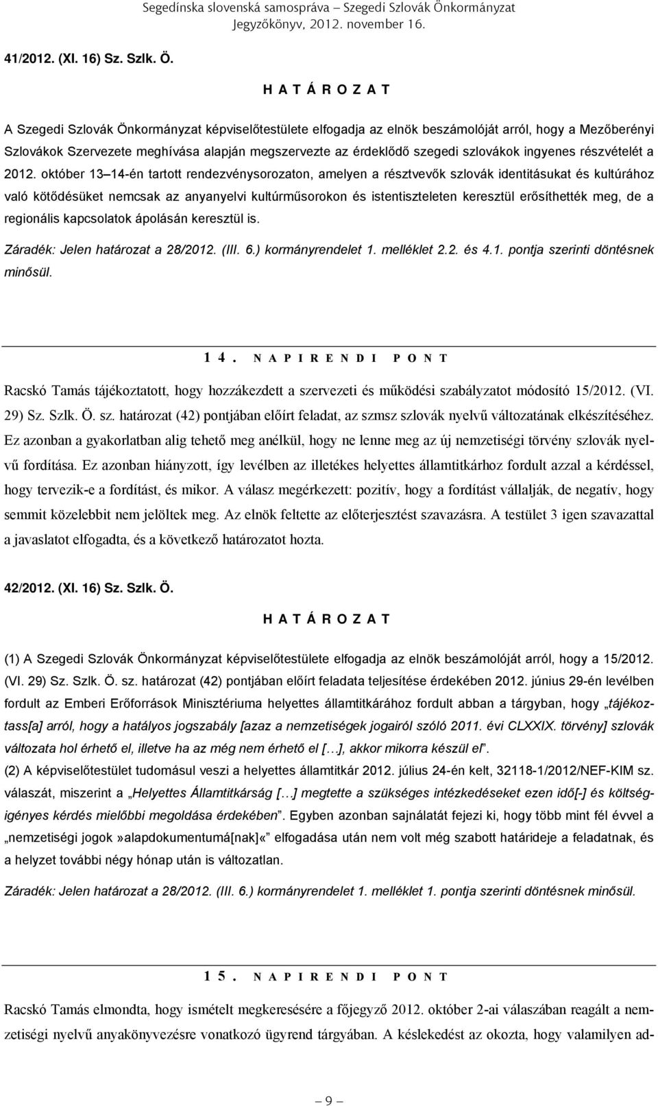 október 13 14-én tartott rendezvénysorozaton, amelyen a résztvevők szlovák identitásukat és kultúrához való kötődésüket nemcsak az anyanyelvi kultúrműsorokon és istentiszteleten keresztül