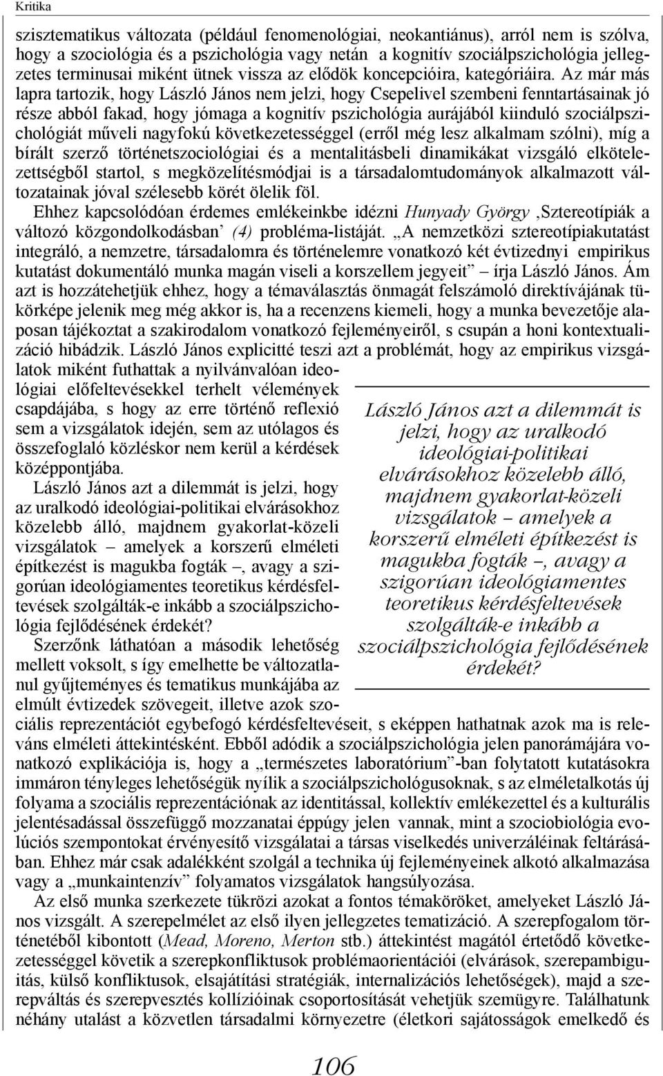 Az már más lapra tartozik, hogy László János nem jelzi, hogy Csepelivel szembeni fenntartásainak jó része abból fakad, hogy jómaga a kognitív pszichológia aurájából kiinduló szociálpszichológiát
