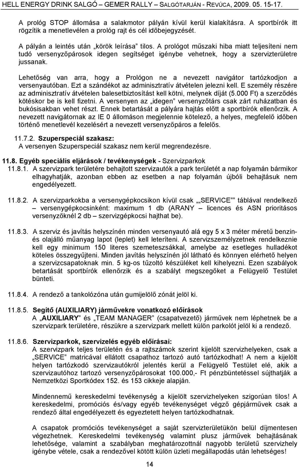 Lehetőség van arra, hogy a Prológon ne a nevezett navigátor tartózkodjon a versenyautóban. Ezt a szándékot az adminisztratív átvételen jelezni kell.