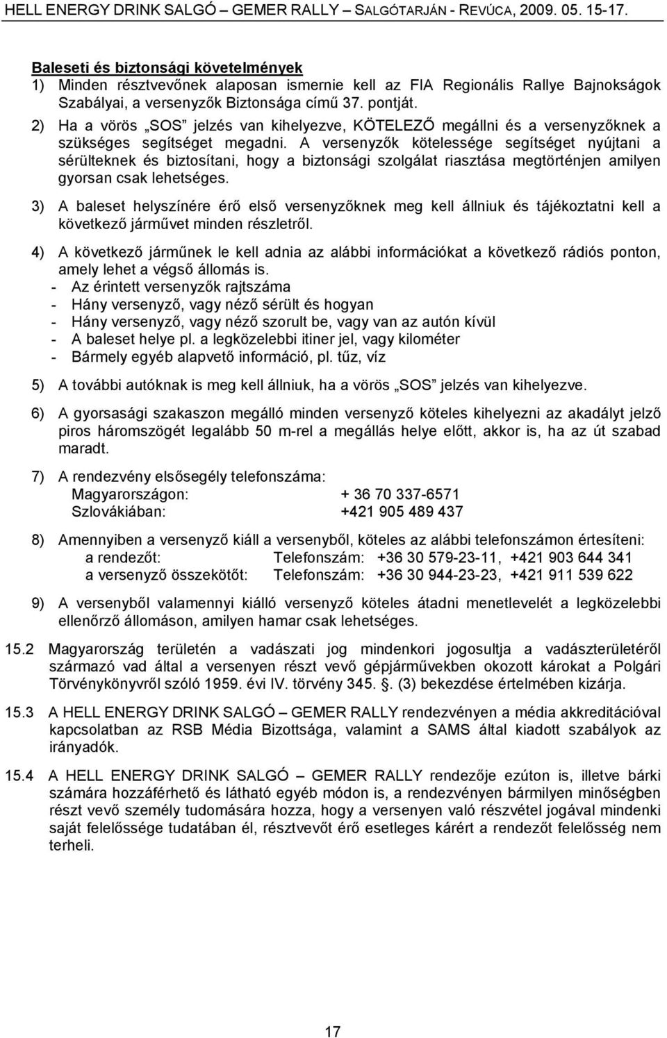 A versenyzők kötelessége segítséget nyújtani a sérülteknek és biztosítani, hogy a biztonsági szolgálat riasztása megtörténjen amilyen gyorsan csak lehetséges.