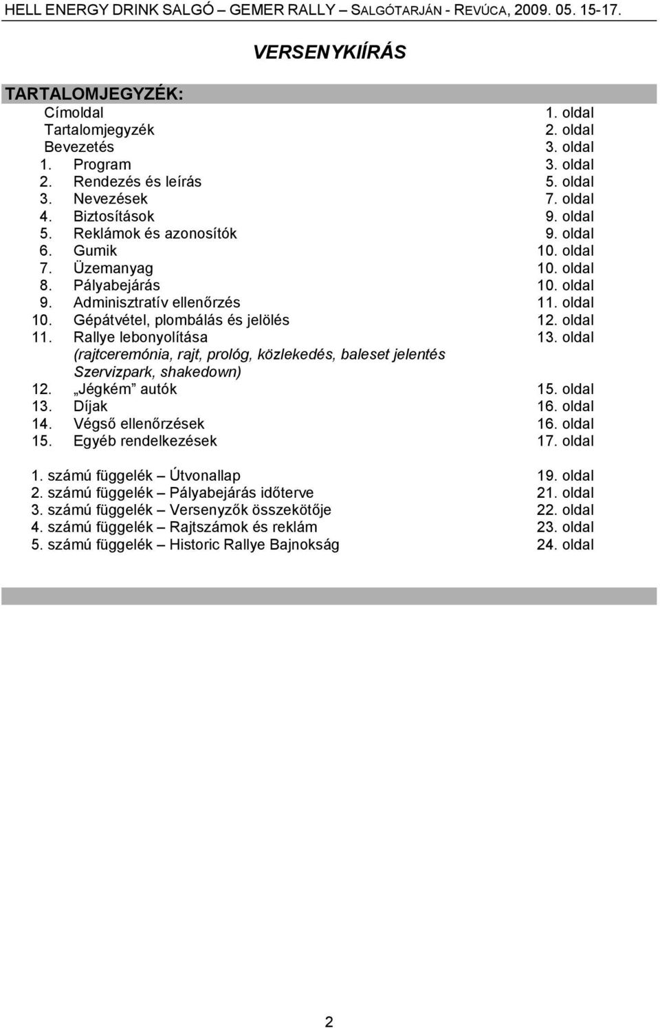 Rallye lebonyolítása 13. oldal (rajtceremónia, rajt, prológ, közlekedés, baleset jelentés Szervizpark, shakedown) 12. Jégkém autók 15. oldal 13. Díjak 16. oldal 14. Végső ellenőrzések 16. oldal 15.