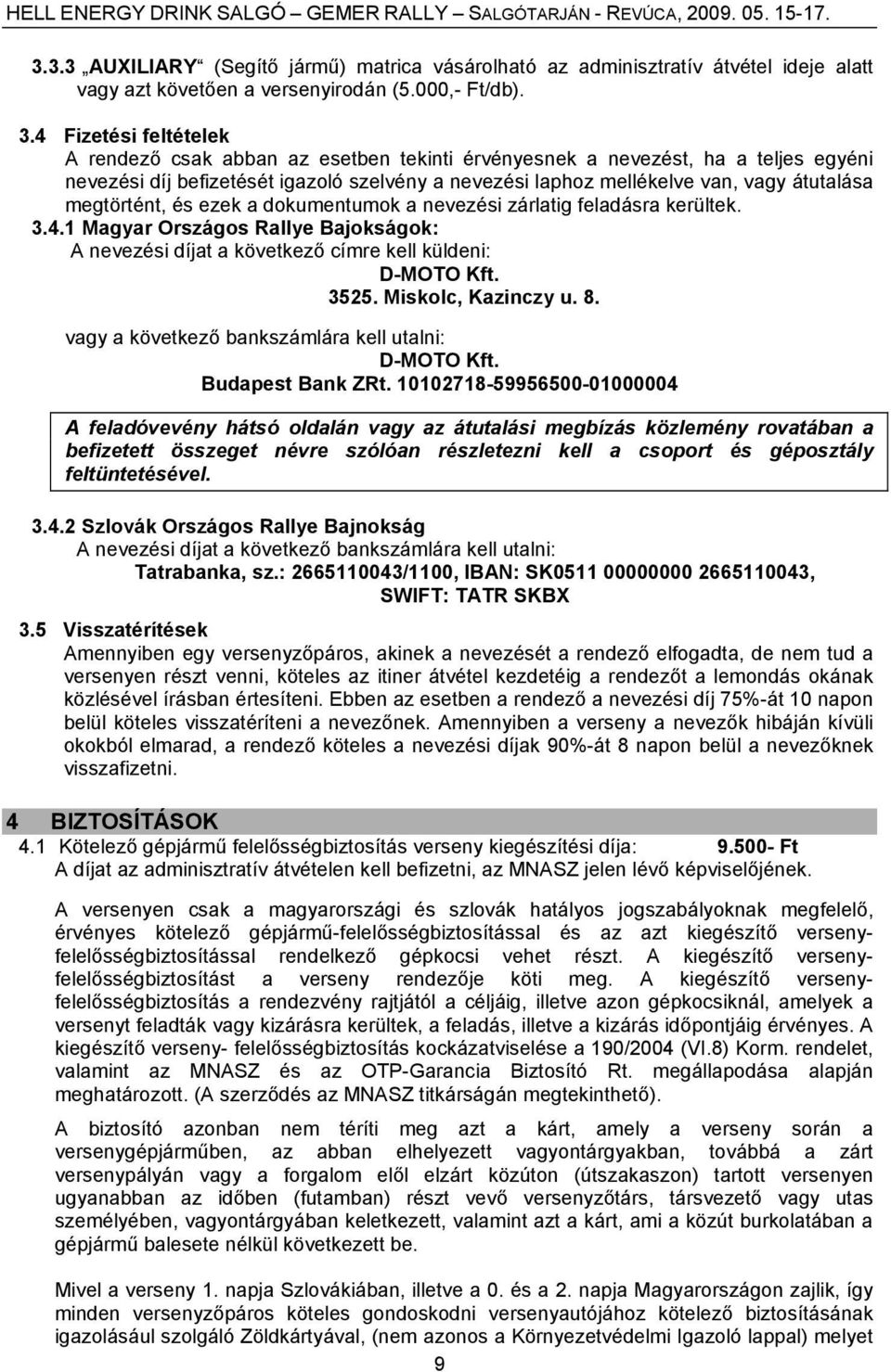 megtörtént, és ezek a dokumentumok a nevezési zárlatig feladásra kerültek. 3.4.1 Magyar Országos Rallye Bajokságok: A nevezési díjat a következő címre kell küldeni: D-MOTO Kft. 3525.