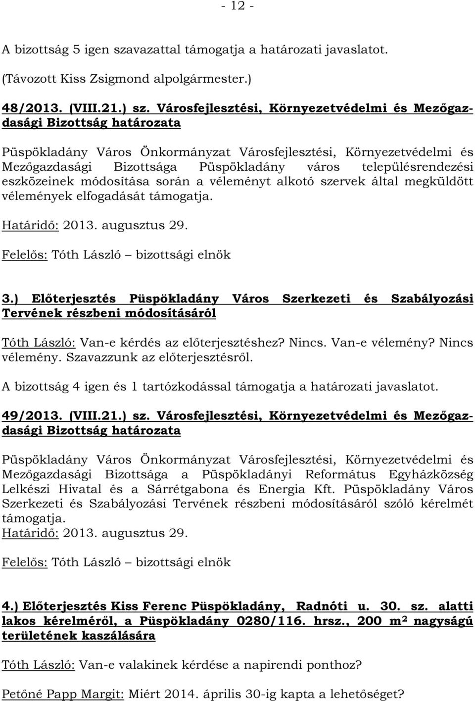 településrendezési eszközeinek módosítása során a véleményt alkotó szervek által megküldött vélemények elfogadását támogatja. Határidő: 2013. augusztus 29. Felelős: Tóth László bizottsági elnök 3.