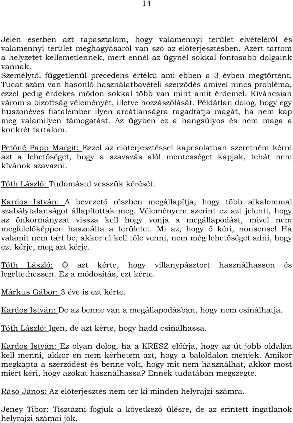 Tucat szám van hasonló használatbavételi szerződés amivel nincs probléma, ezzel pedig érdekes módon sokkal több van mint amit érdemel. Kíváncsian várom a bizottság véleményét, illetve hozzászólását.