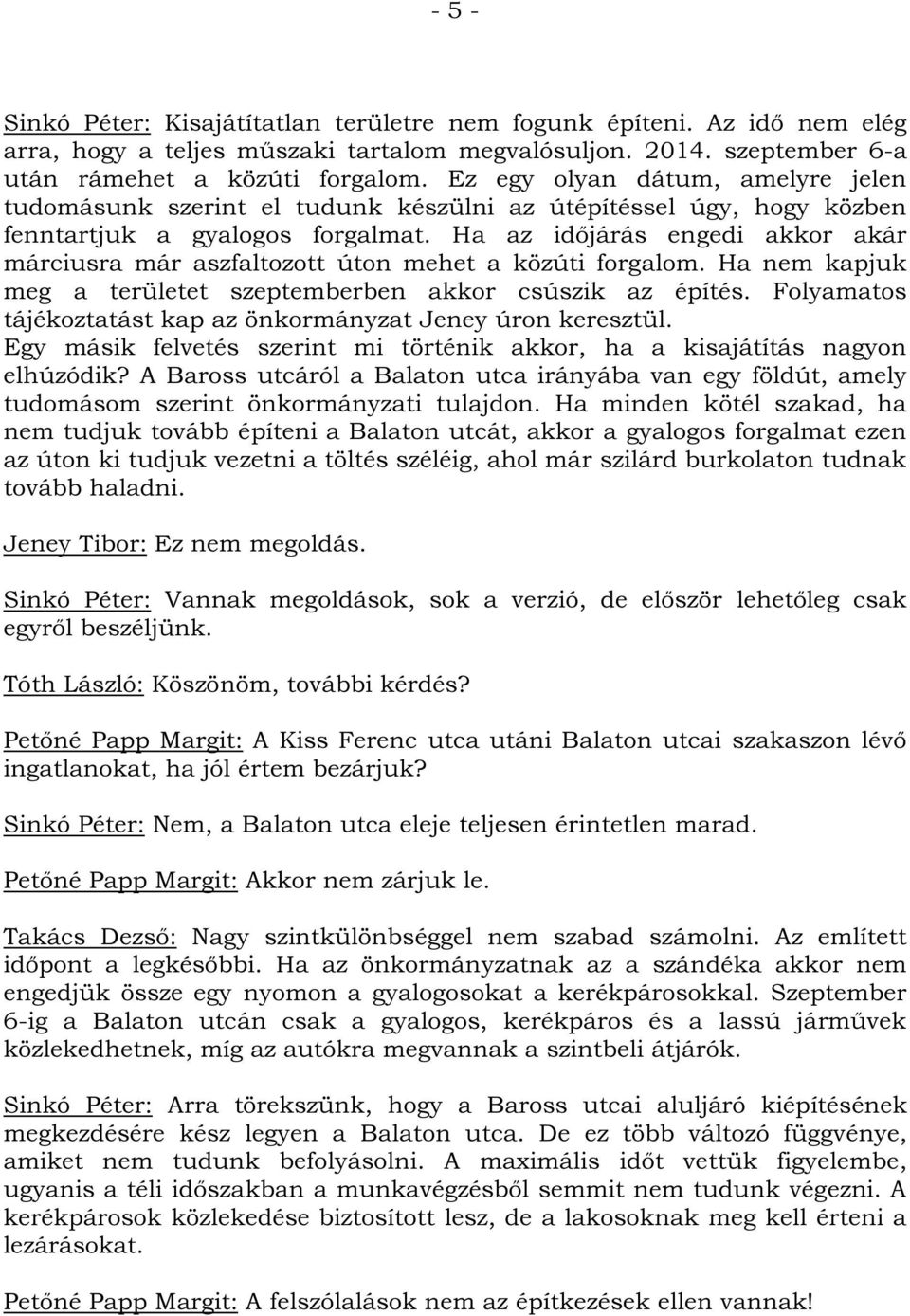 Ha az időjárás engedi akkor akár márciusra már aszfaltozott úton mehet a közúti forgalom. Ha nem kapjuk meg a területet szeptemberben akkor csúszik az építés.