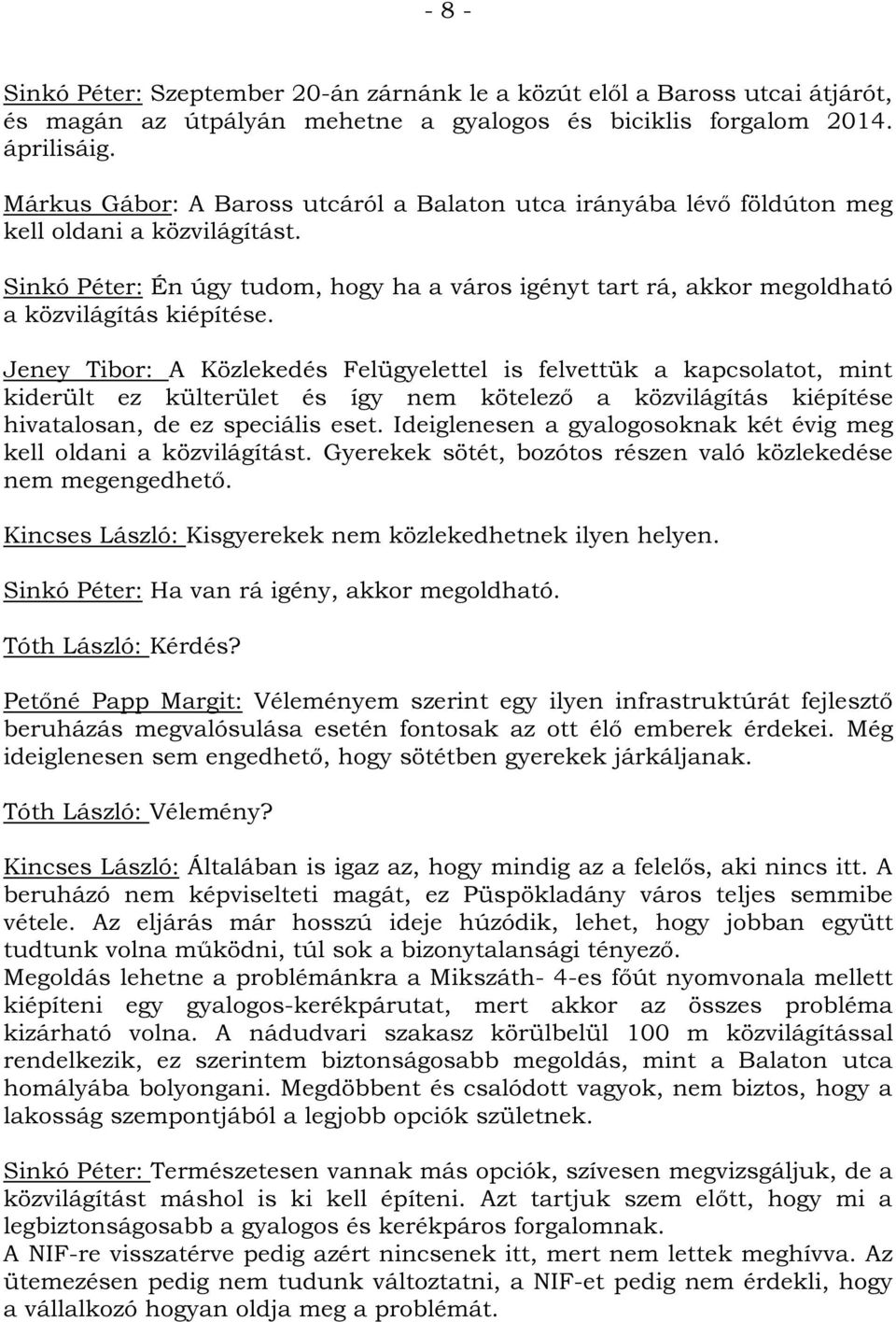 Sinkó Péter: Én úgy tudom, hogy ha a város igényt tart rá, akkor megoldható a közvilágítás kiépítése.