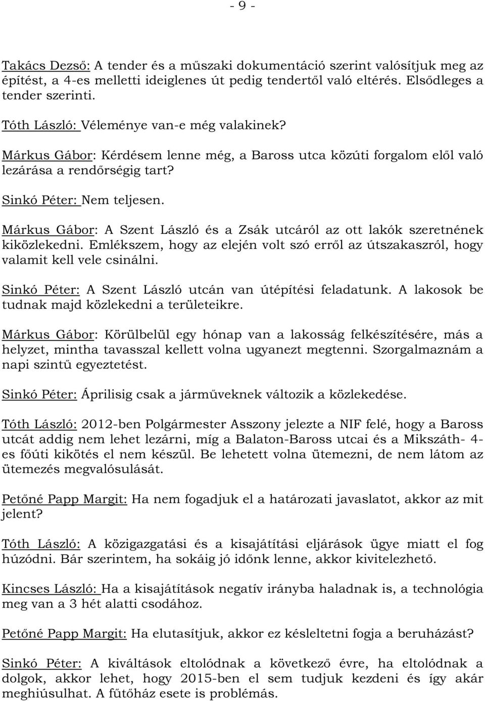 Márkus Gábor: A Szent László és a Zsák utcáról az ott lakók szeretnének kiközlekedni. Emlékszem, hogy az elején volt szó erről az útszakaszról, hogy valamit kell vele csinálni.