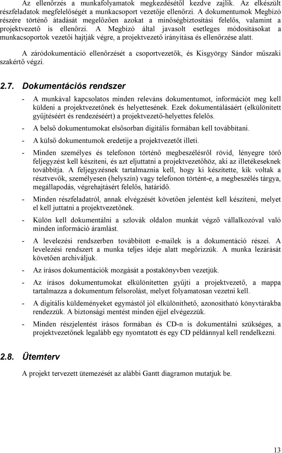 A Megbízó által javasolt esetleges módosításokat a munkacsoportok vezetői hajtják végre, a projektvezető irányítása és ellenőrzése alatt.