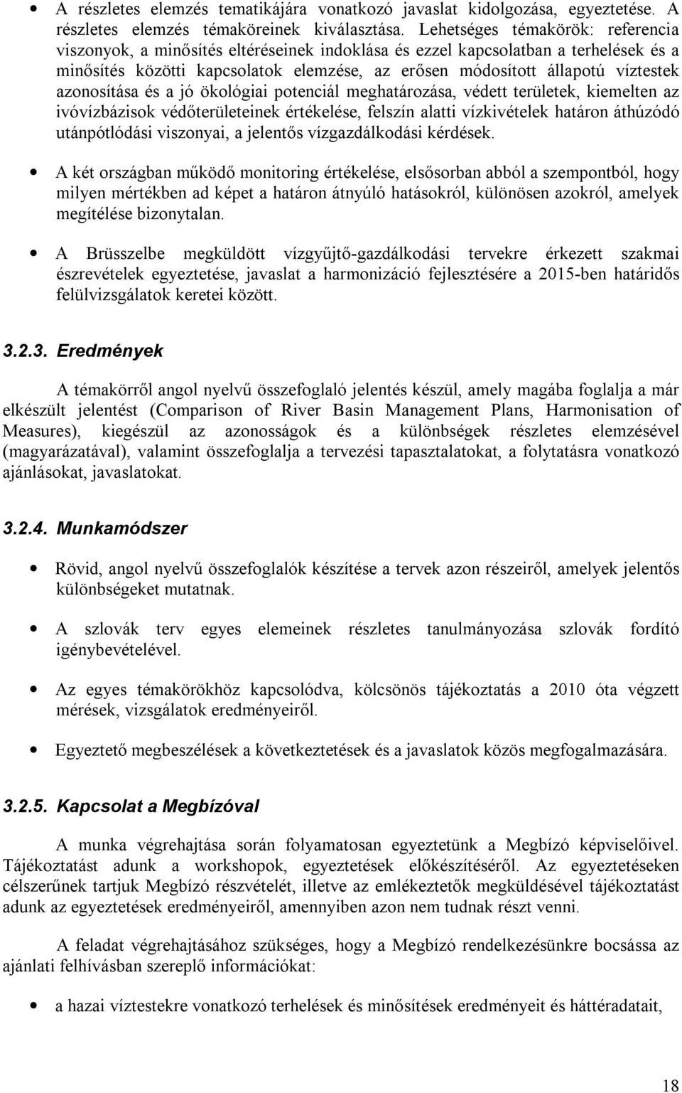 azonosítása és a jó ökológiai potenciál meghatározása, védett területek, kiemelten az ivóvízbázisok védőterületeinek értékelése, felszín alatti vízkivételek határon áthúzódó utánpótlódási viszonyai,