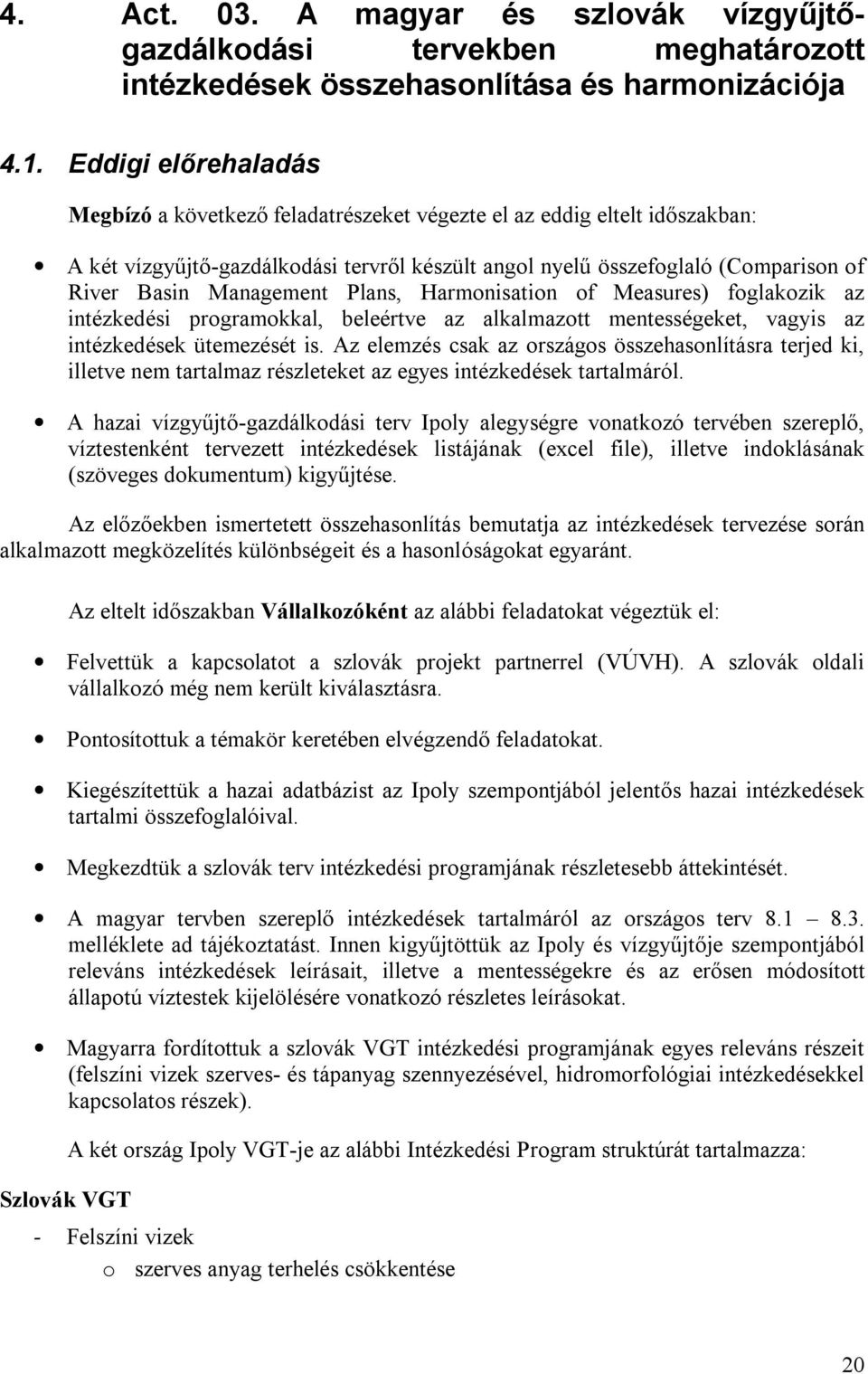 Management Plans, Harmonisation of Measures) foglakozik az intézkedési programokkal, beleértve az alkalmazott mentességeket, vagyis az intézkedések ütemezését is.