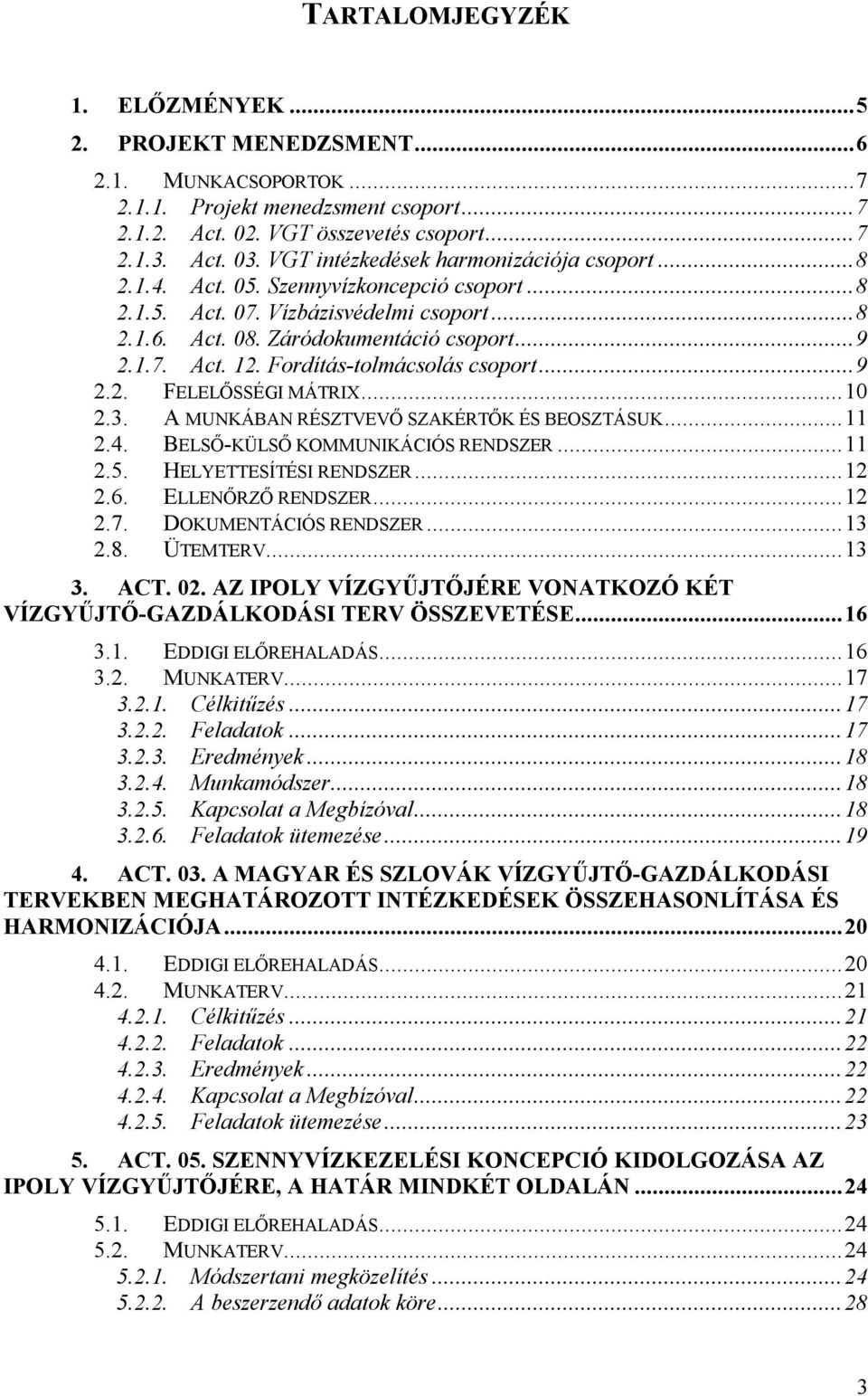 Fordítás-tolmácsolás csoport...9 2.2. FELELŐSSÉGI MÁTRIX...10 2.3. A MUNKÁBAN RÉSZTVEVŐ SZAKÉRTŐK ÉS BEOSZTÁSUK...11 2.4. BELSŐ-KÜLSŐ KOMMUNIKÁCIÓS RENDSZER...11 2.5. HELYETTESÍTÉSI RENDSZER...12 2.6.