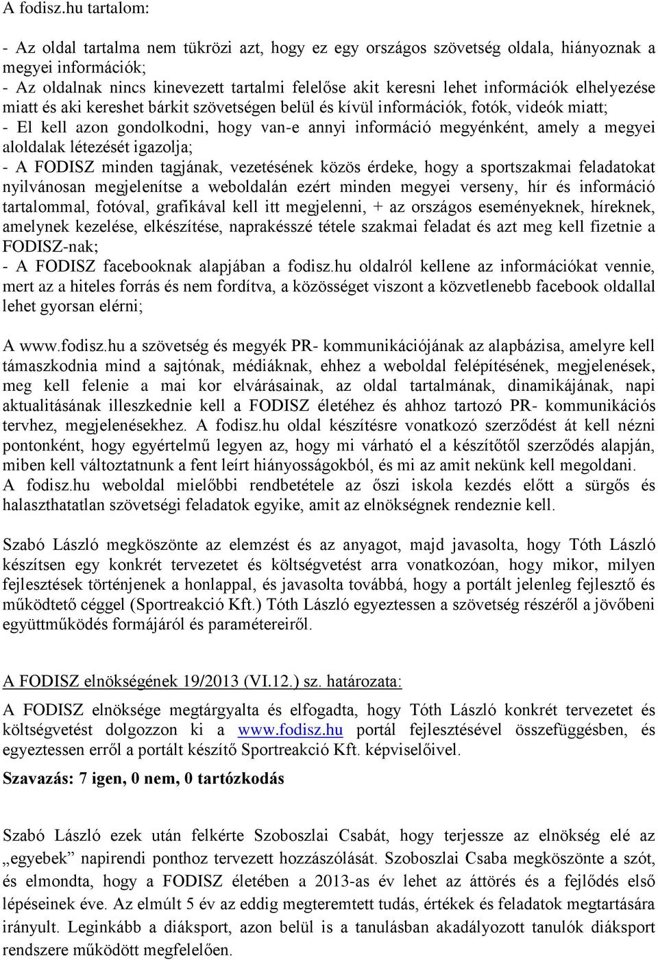 információk elhelyezése miatt és aki kereshet bárkit szövetségen belül és kívül információk, fotók, videók miatt; - El kell azon gondolkodni, hogy van-e annyi információ megyénként, amely a megyei