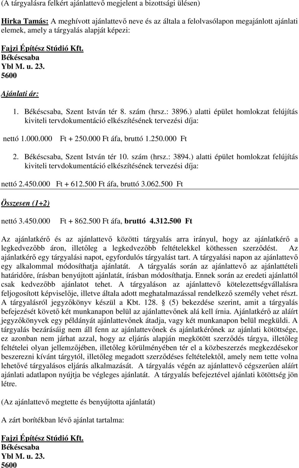 000 Ft áfa, bruttó 1.250.000 Ft 2. Békéscsaba, Szent István tér 10. szám (hrsz.: 3894.) alatti épület homlokzat felújítás nettó 2.450.000 Ft + 612.500 Ft áfa, bruttó 3.062.