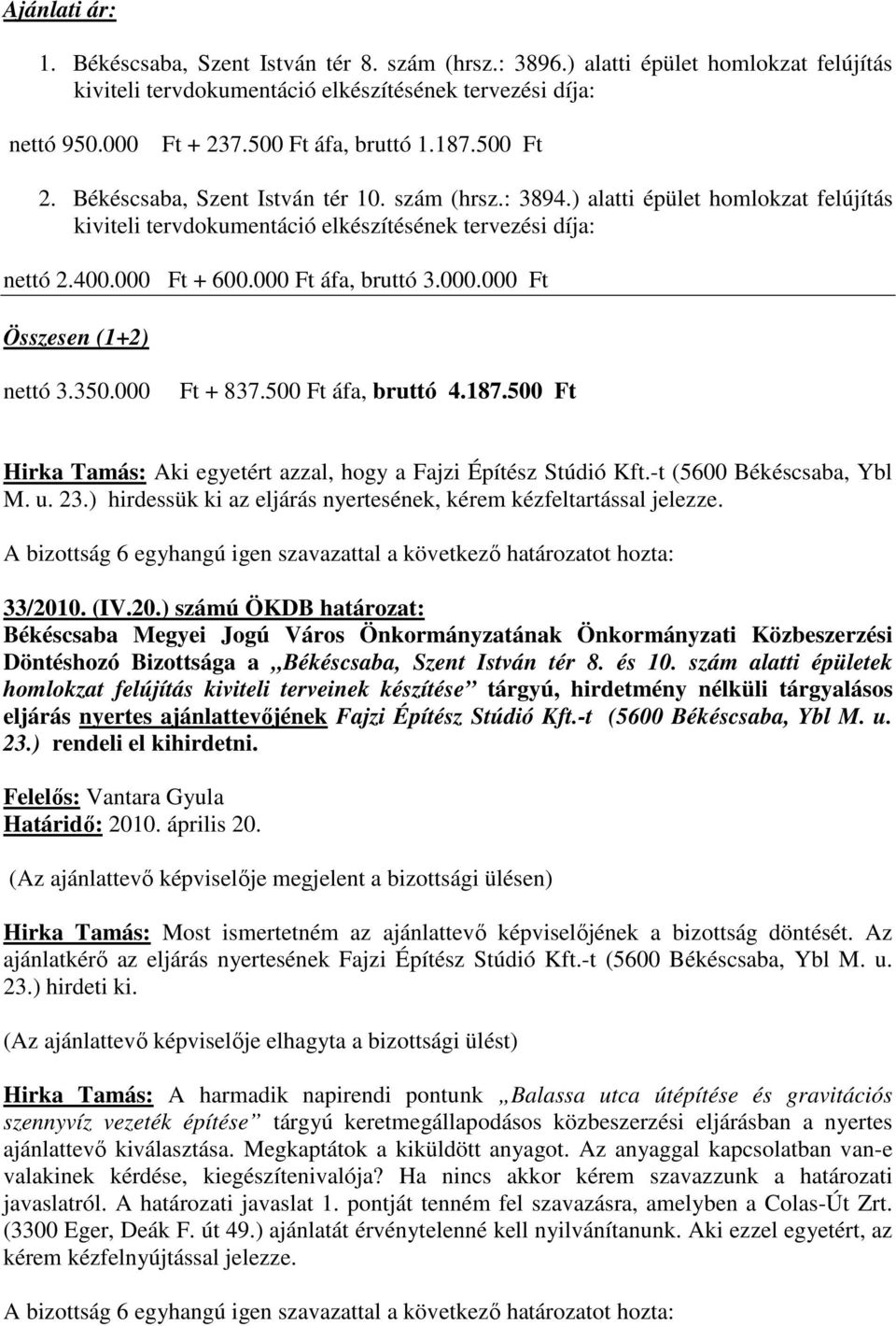 500 Ft Hirka Tamás: Aki egyetért azzal, hogy a Fajzi Építész Stúdió Kft.-t (5600 Békéscsaba, Ybl M. u. 23.) hirdessük ki az eljárás nyertesének, kérem kézfeltartással jelezze. 33/201