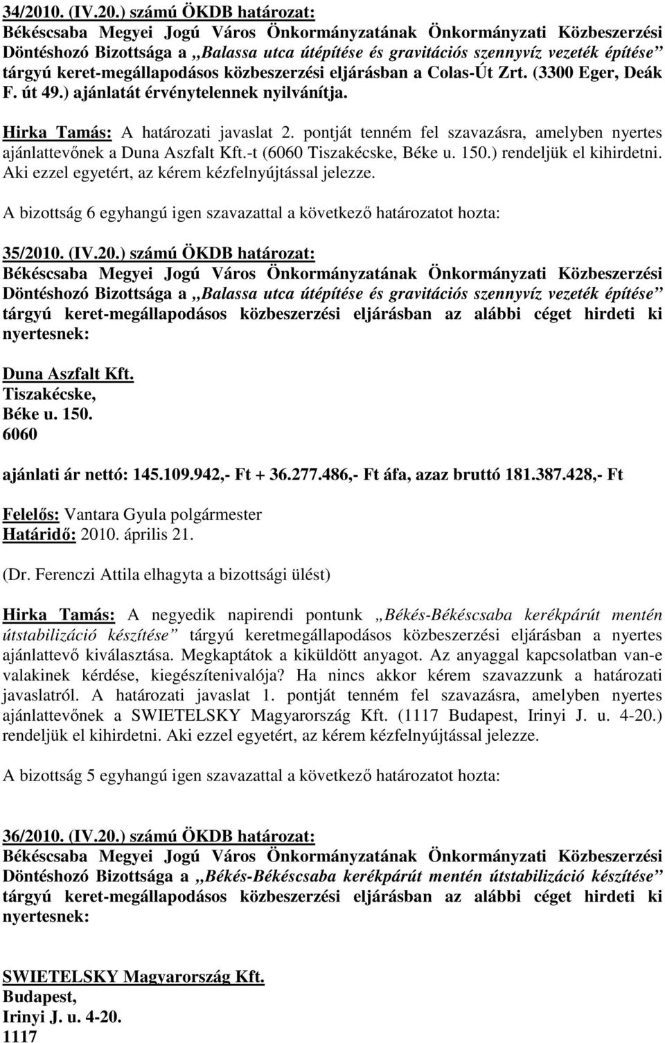 -t (6060 Tiszakécske, Béke u. 150.) rendeljük el kihirdetni. Aki ezzel egyetért, az kérem kézfelnyújtással jelezze. 35/201