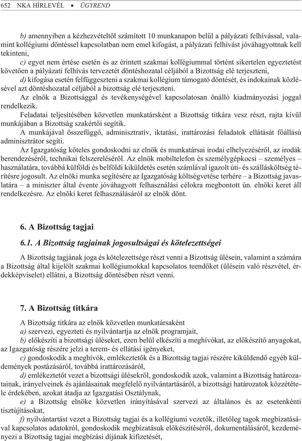 Bizottság elé terjeszteni, d) kifogása esetén felfüggeszteni a szakmai kollégium támogató döntését, és indokainak közlésével azt döntéshozatal céljából a bizottság elé terjeszteni.