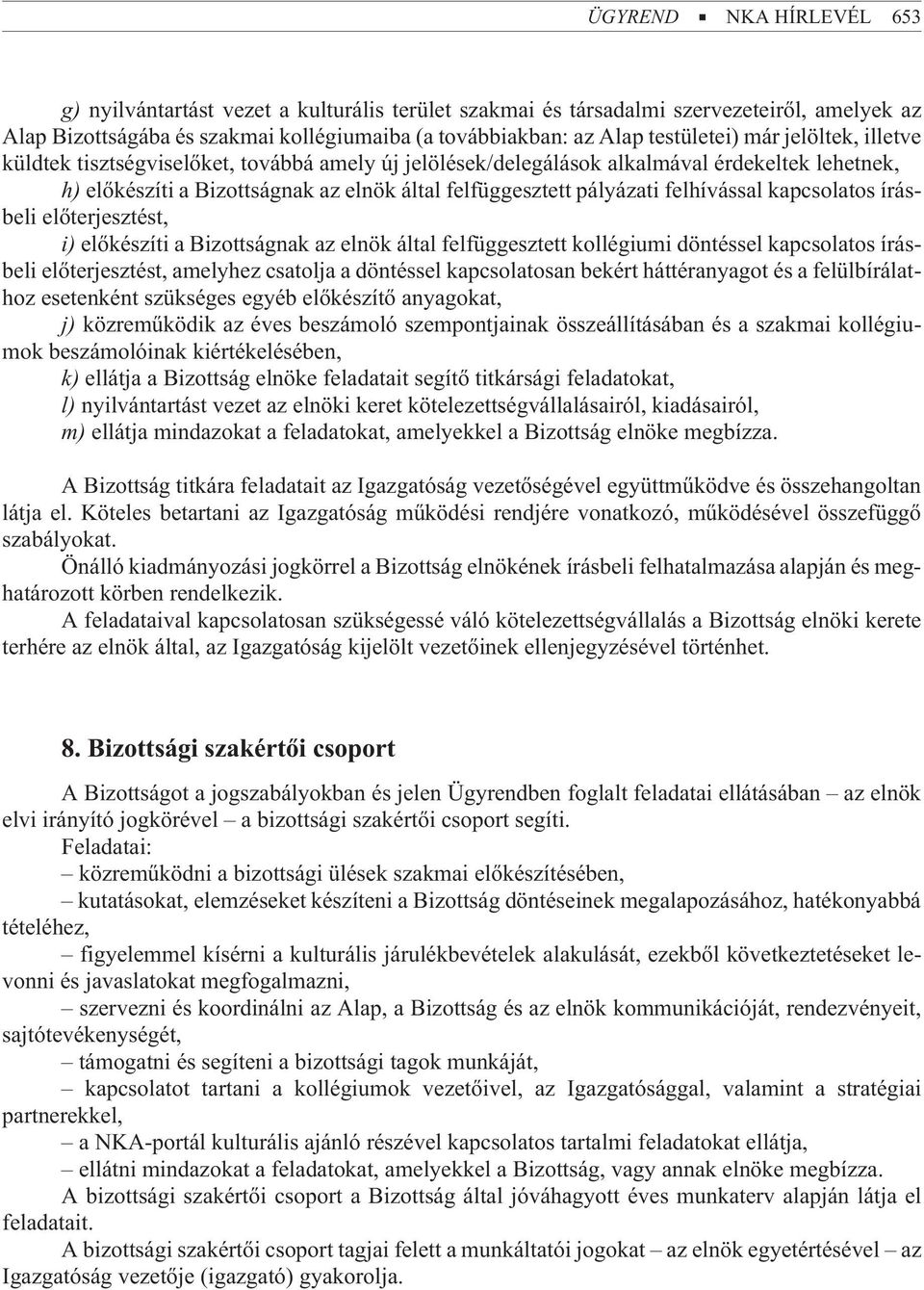 felhívással kapcsolatos írásbeli elõterjesztést, i) elõkészíti a Bizottságnak az elnök által felfüggesztett kollégiumi döntéssel kapcsolatos írásbeli elõterjesztést, amelyhez csatolja a döntéssel