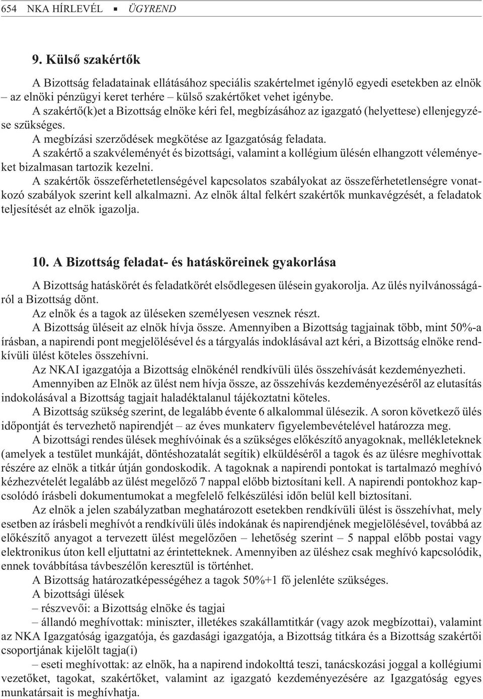 A szakértõ(k)et a Bizottság elnöke kéri fel, megbízásához az igazgató (helyettese) ellenjegyzése szükséges. A megbízási szerzõdések megkötése az Igazgatóság feladata.