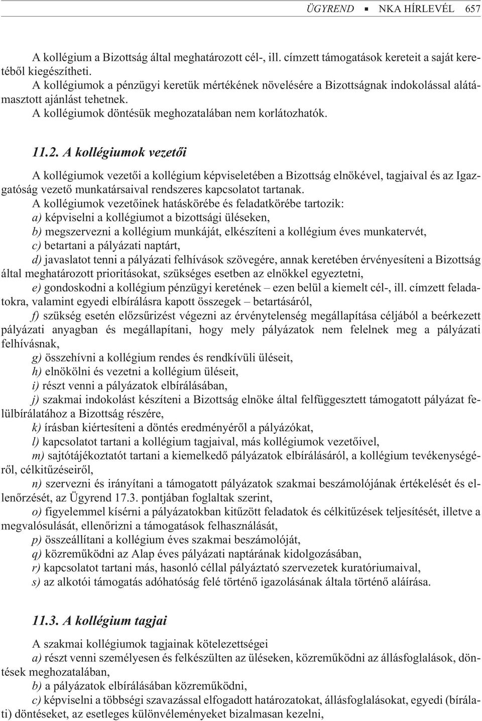 A kollégiumok vezetõi A kollégiumok vezetõi a kollégium képviseletében a Bizottság elnökével, tagjaival és az Igazgatóság vezetõ munkatársaival rendszeres kapcsolatot tartanak.