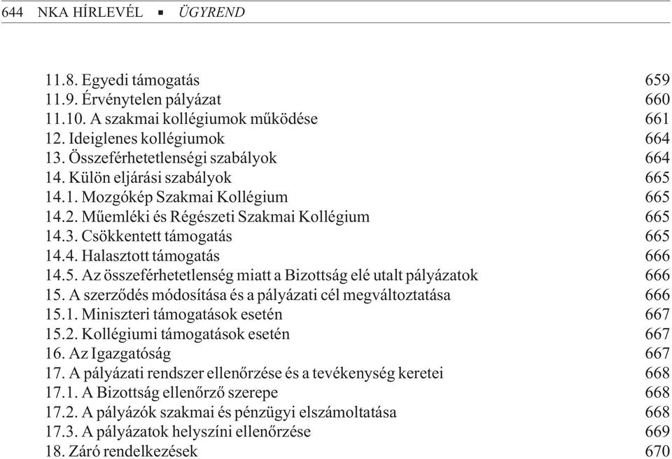 A szerzõdés módosítása és a pályázati cél megváltoztatása 666 15.1. Miniszteri támogatások esetén 667 15.2. Kollégiumi támogatások esetén 667 16. Az Igazgatóság 667 17.