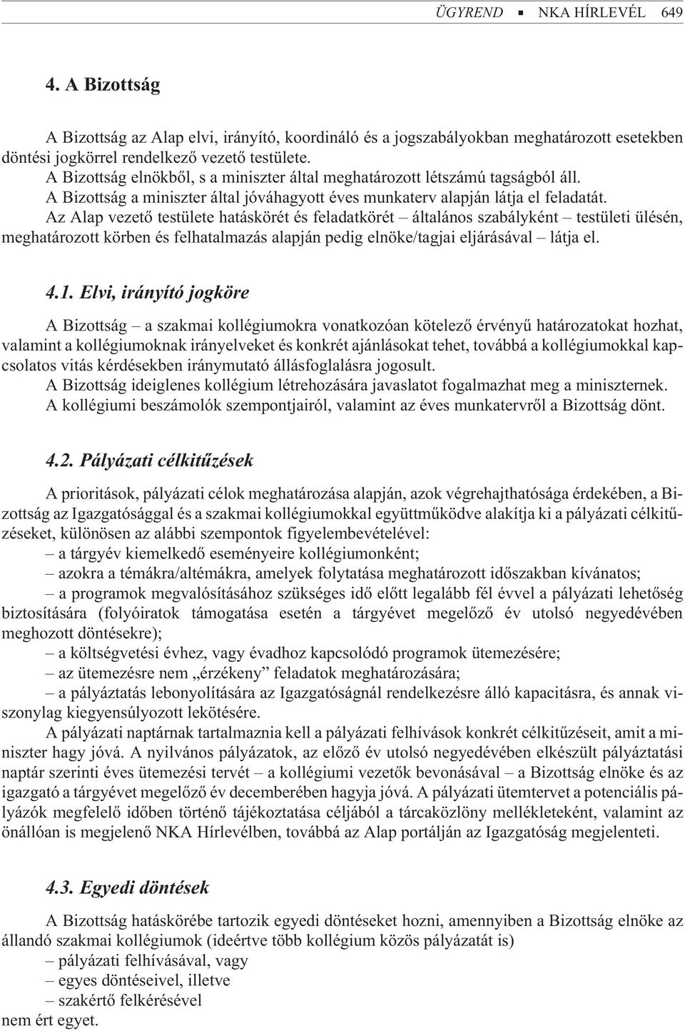 Az Alap vezetõ testülete hatáskörét és feladatkörét általános szabályként testületi ülésén, meghatározott körben és felhatalmazás alapján pedig elnöke/tagjai eljárásával látja el. 4.1.