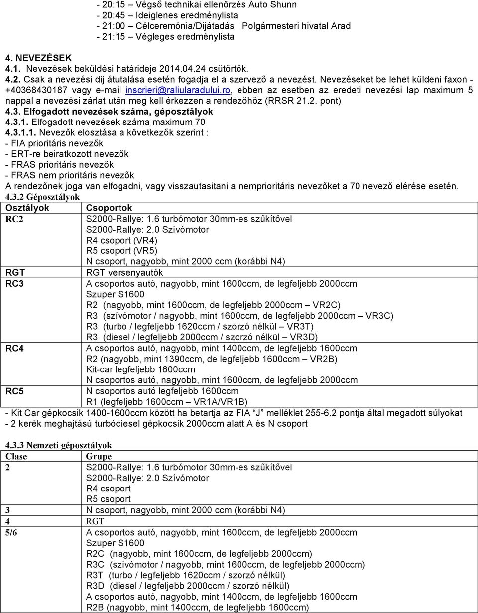 ro, ebben az esetben az eredeti nevezési lap maximum 5 nappal a nevezési zárlat után meg kell érkezzen a rendezőhöz (RRSR 21.2. pont) 4.3. Elfogadott nevezések száma, géposztályok 4.3.1. Elfogadott nevezések száma maximum 70 4.