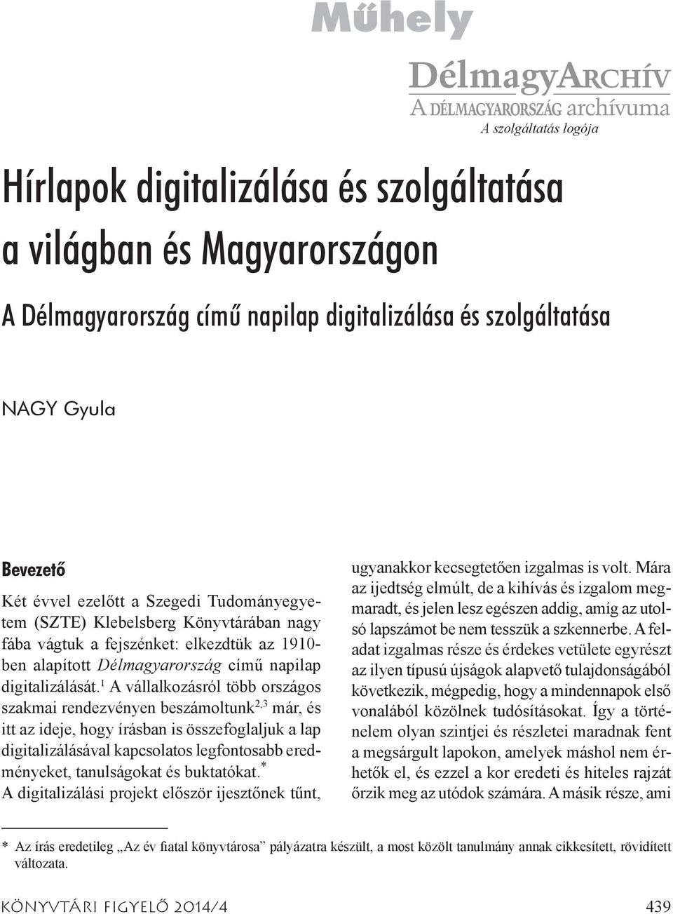 1 A vállalkozásról több országos szakmai rendezvényen beszámoltunk 2,3 már, és itt az ideje, hogy írásban is összefoglaljuk a lap digitalizálásával kapcsolatos legfontosabb eredményeket, tanulságokat