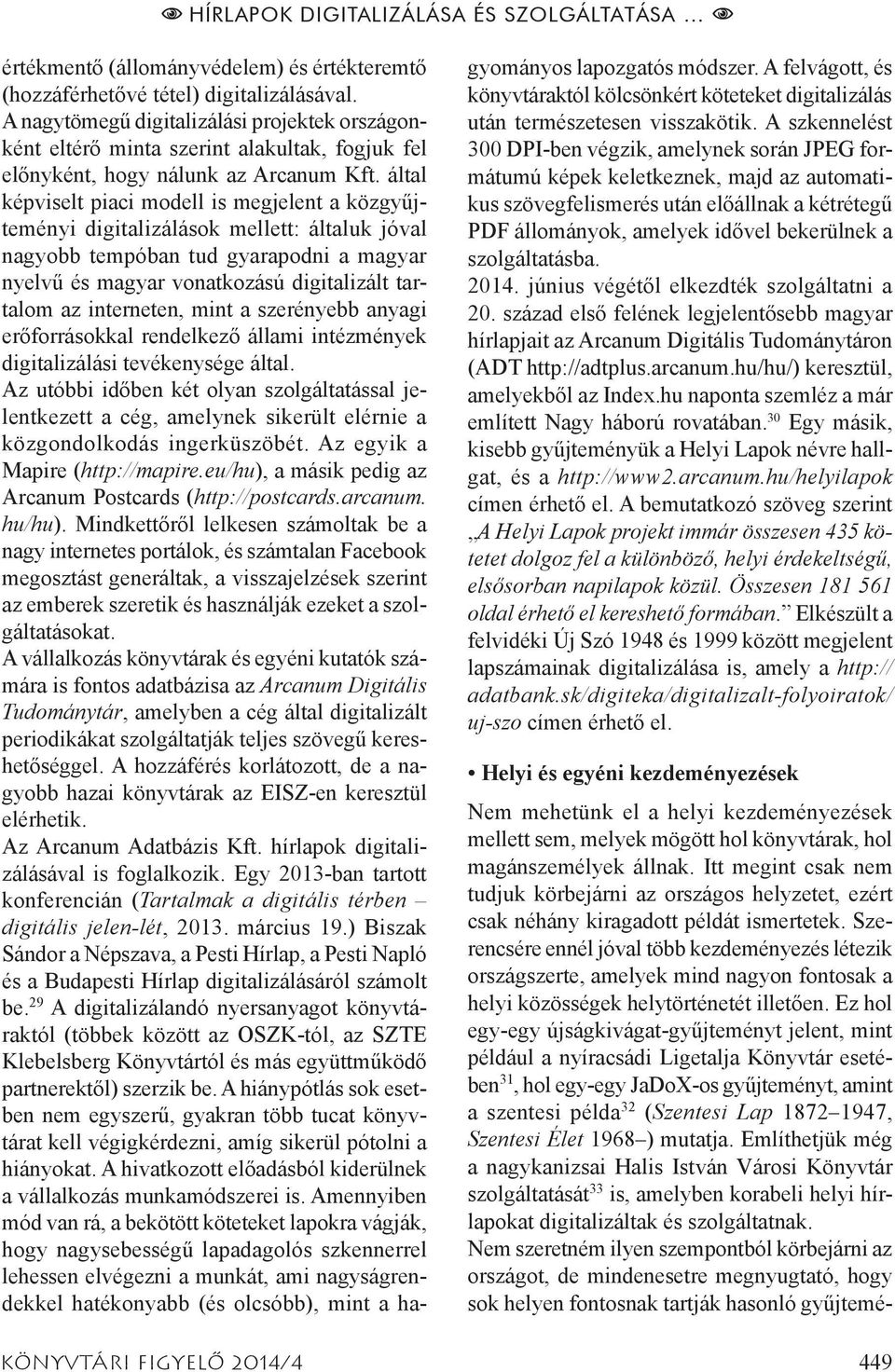által képviselt piaci modell is megjelent a közgyűjteményi digitalizálások mellett: általuk jóval nagyobb tempóban tud gyarapodni a magyar nyelvű és magyar vonatkozású digitalizált tartalom az