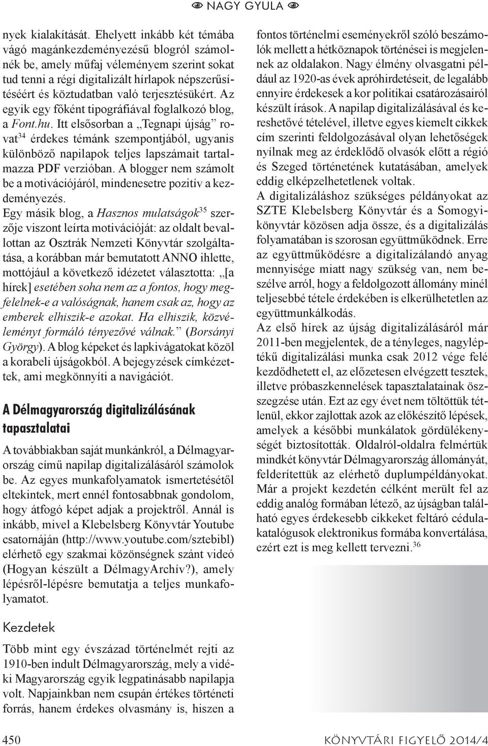 terjesztésükért. Az egyik egy főként tipográfiával foglalkozó blog, a Font.hu.