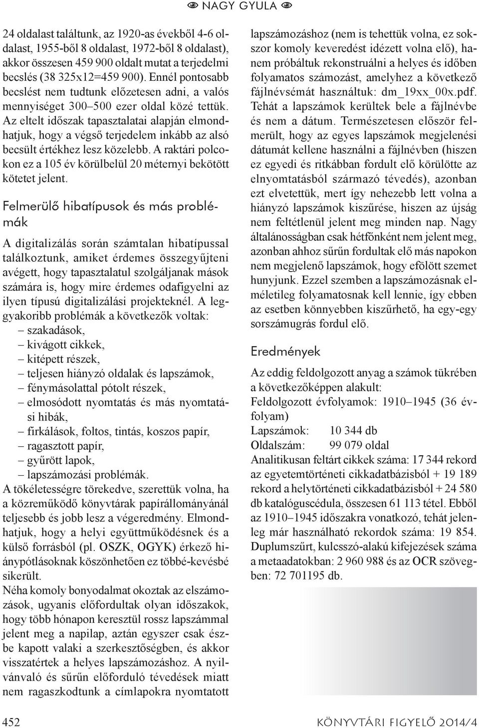Az eltelt időszak tapasztalatai alapján elmondhatjuk, hogy a végső terjedelem inkább az alsó becsült értékhez lesz közelebb.