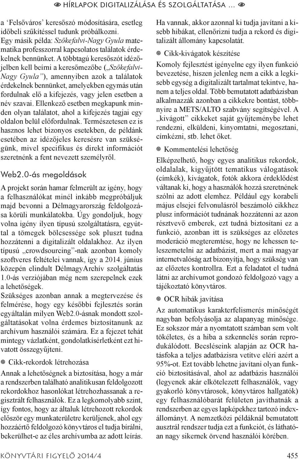 A többtagú keresőszót idézőjelben kell beírni a keresőmezőbe ( Szőkefalvi- Nagy Gyula ), amennyiben azok a találatok érdekelnek bennünket, amelyekben egymás után fordulnak elő a kifejezés, vagy jelen