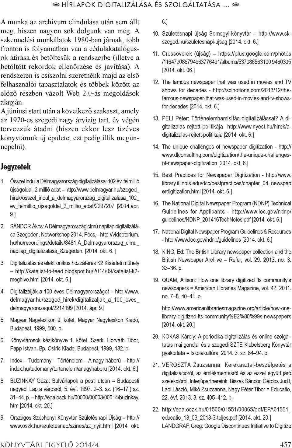 A rendszeren is csiszolni szeretnénk majd az első felhasználói tapasztalatok és többek között az előző részben vázolt Web 2.0-ás megoldások alapján.