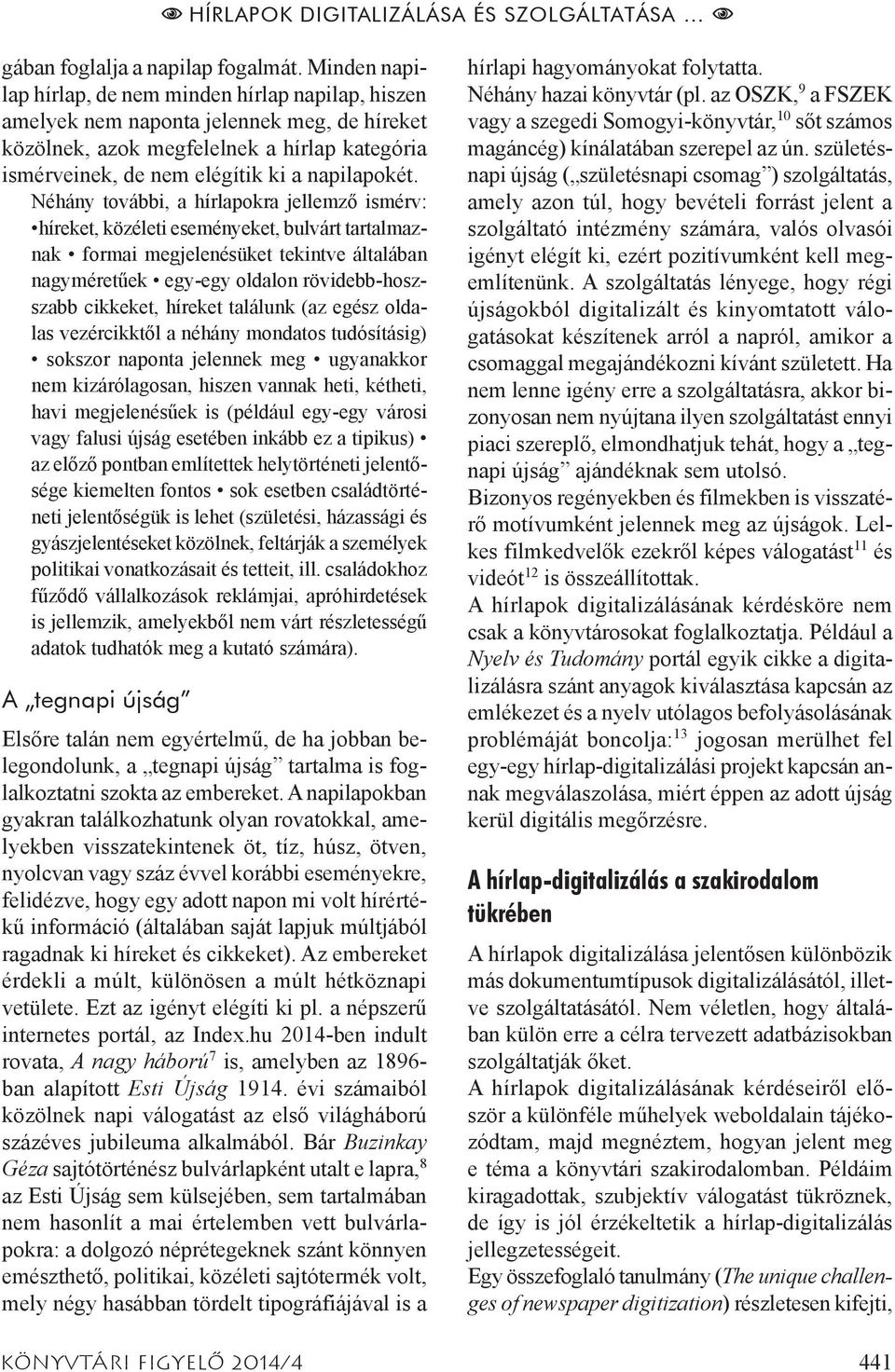 Néhány további, a hírlapokra jellemző ismérv: híreket, közéleti eseményeket, bulvárt tartalmaznak formai megjelenésüket tekintve általában nagyméretűek egy-egy oldalon rövidebb-hoszszabb cikkeket,