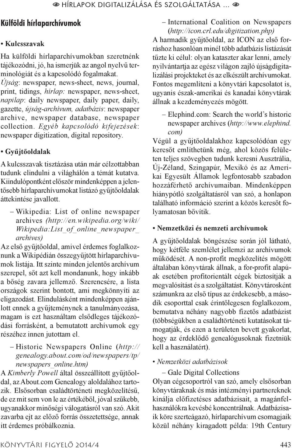 Újság: newspaper, news-sheet, news, journal, print, tidings, hírlap: newspaper, news-sheet, napilap: daily newspaper, daily paper, daily, gazette, újság-archívum, adatbázis: newspaper archive,