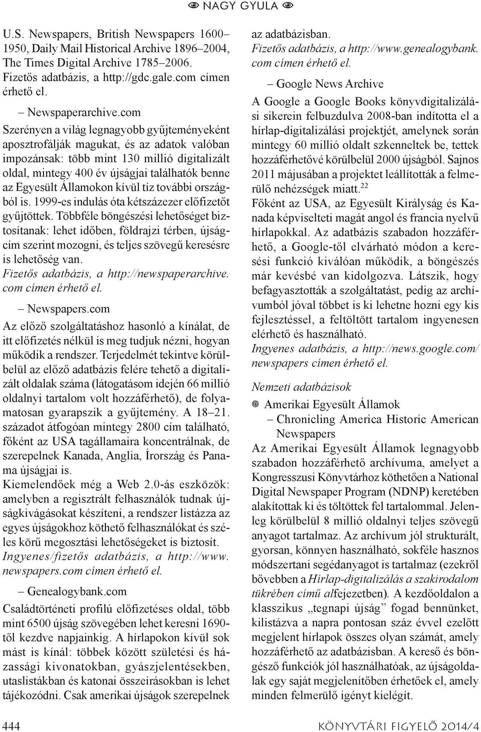 com Szerényen a világ legnagyobb gyűjteményeként aposztrofálják magukat, és az adatok valóban impozánsak: több mint 130 millió digitalizált oldal, mintegy 400 év újságjai találhatók benne az Egyesült