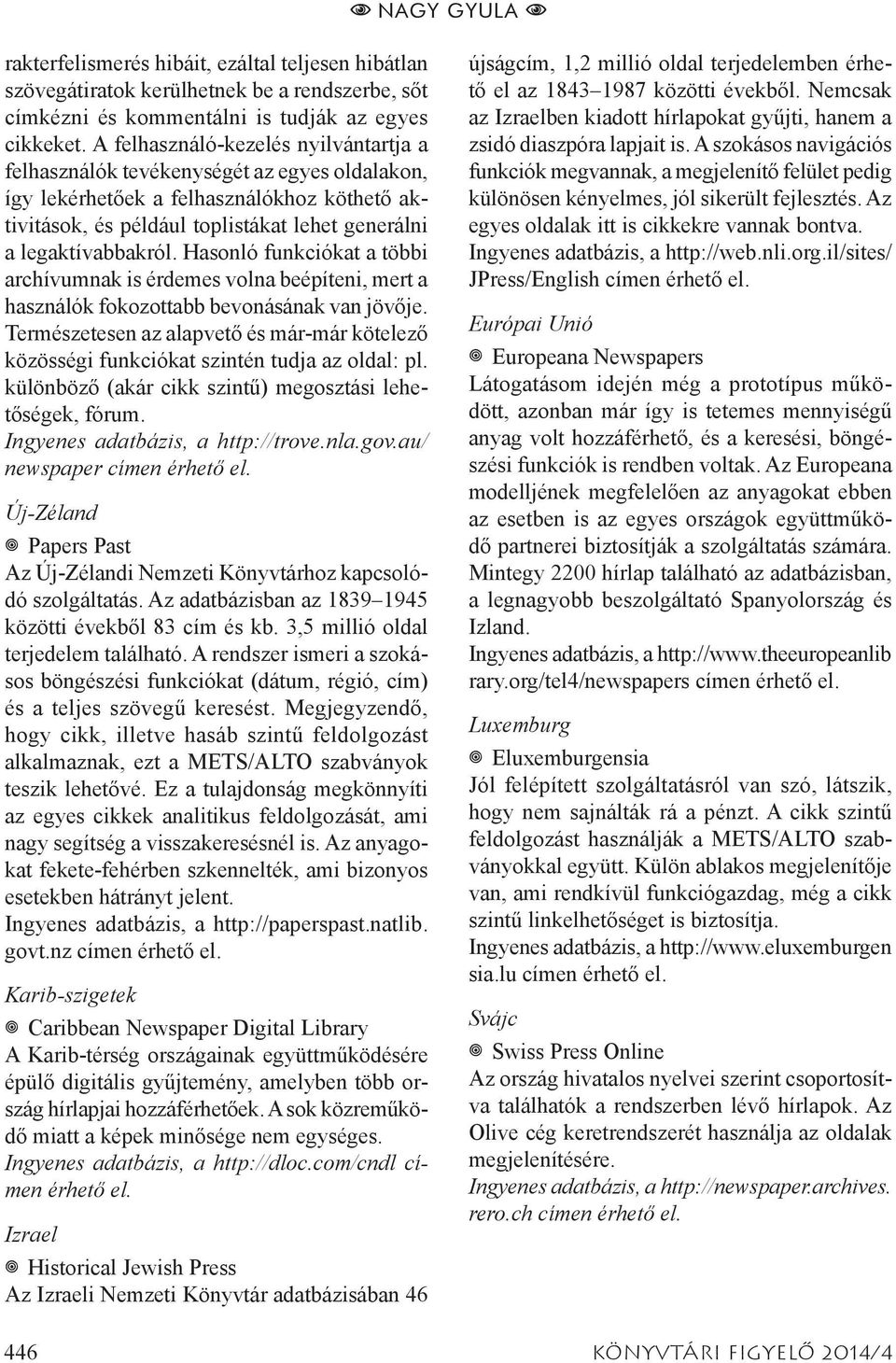 Hasonló funkciókat a többi archívumnak is érdemes volna beépíteni, mert a használók fokozottabb bevonásának van jövője.