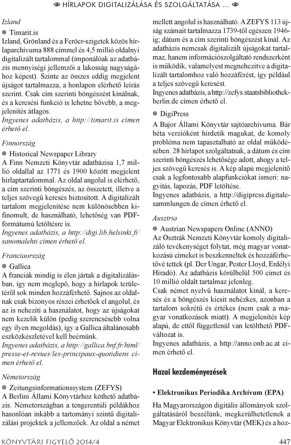 Szinte az összes eddig megjelent újságot tartalmazza, a honlapon elérhető leírás szerint. Csak cím szerinti böngészést kínálnak, és a keresési funkció is lehetne bővebb, a megjelenítés átlagos.