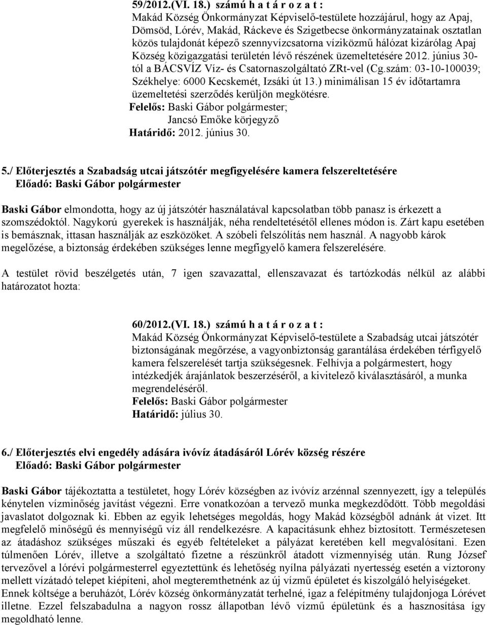 szennyvízcsatorna víziközmű hálózat kizárólag Apaj Község közigazgatási területén lévő részének üzemeltetésére 2012. június 30- tól a BÁCSVÍZ Víz- és Csatornaszolgáltató ZRt-vel (Cg.