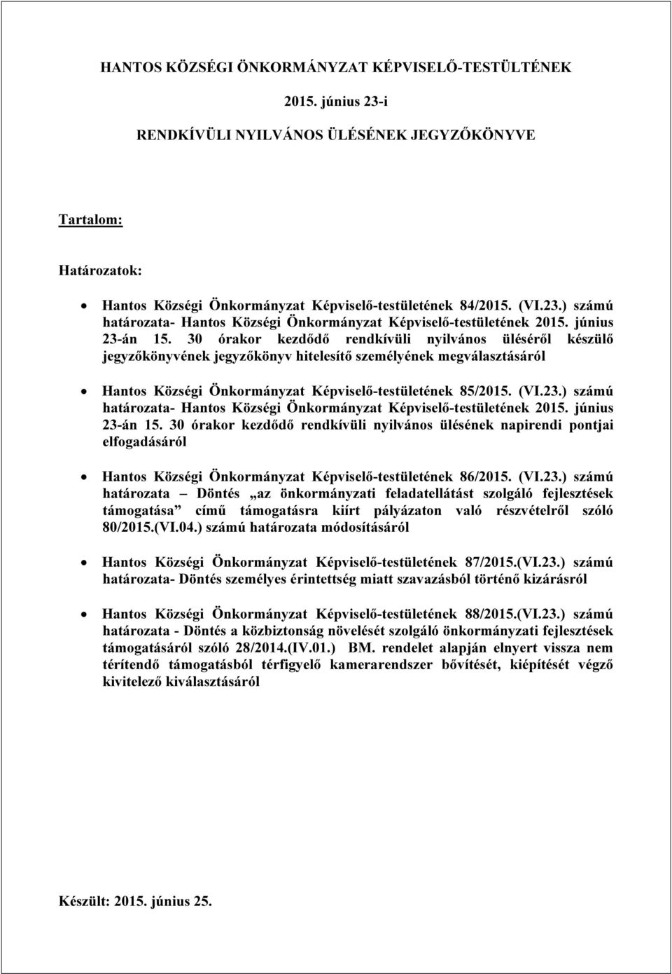 30 órakor kezdődő rendkívüli nyilvános üléséről készülő jegyzőkönyvének jegyzőkönyv hitelesítő személyének megválasztásáról Hantos Községi Önkormányzat Képviselő-testületének 85/2015. (VI.