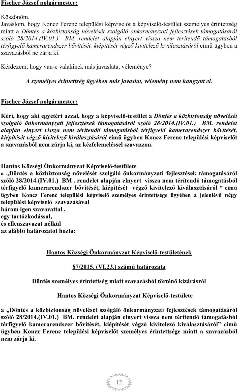 (IV.01.) BM. rendelet alapján elnyert vissza nem térítendő támogatásból térfigyelő kamerarendszer bővítését, kiépítését végző kivitelező kiválasztásáról című ügyben a szavazásból ne zárja ki.