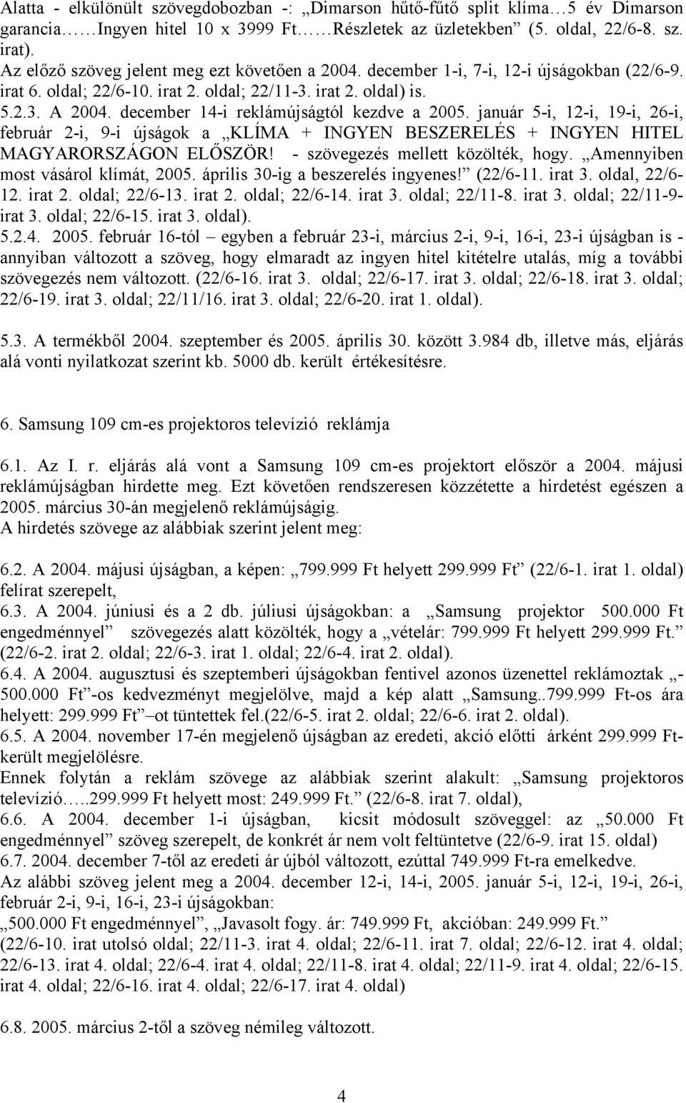 december 14-i reklámújságtól kezdve a 2005. január 5-i, 12-i, 19-i, 26-i, február 2-i, 9-i újságok a KLÍMA + INGYEN BESZERELÉS + INGYEN HITEL MAGYARORSZÁGON ELŐSZÖR!