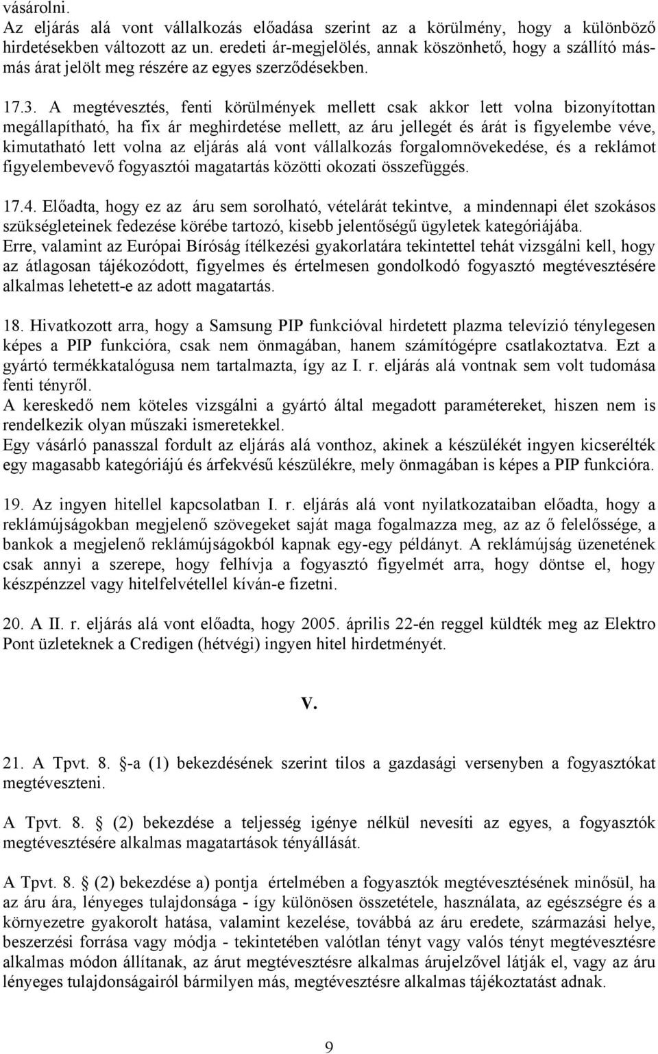 A megtévesztés, fenti körülmények mellett csak akkor lett volna bizonyítottan megállapítható, ha fix ár meghirdetése mellett, az áru jellegét és árát is figyelembe véve, kimutatható lett volna az