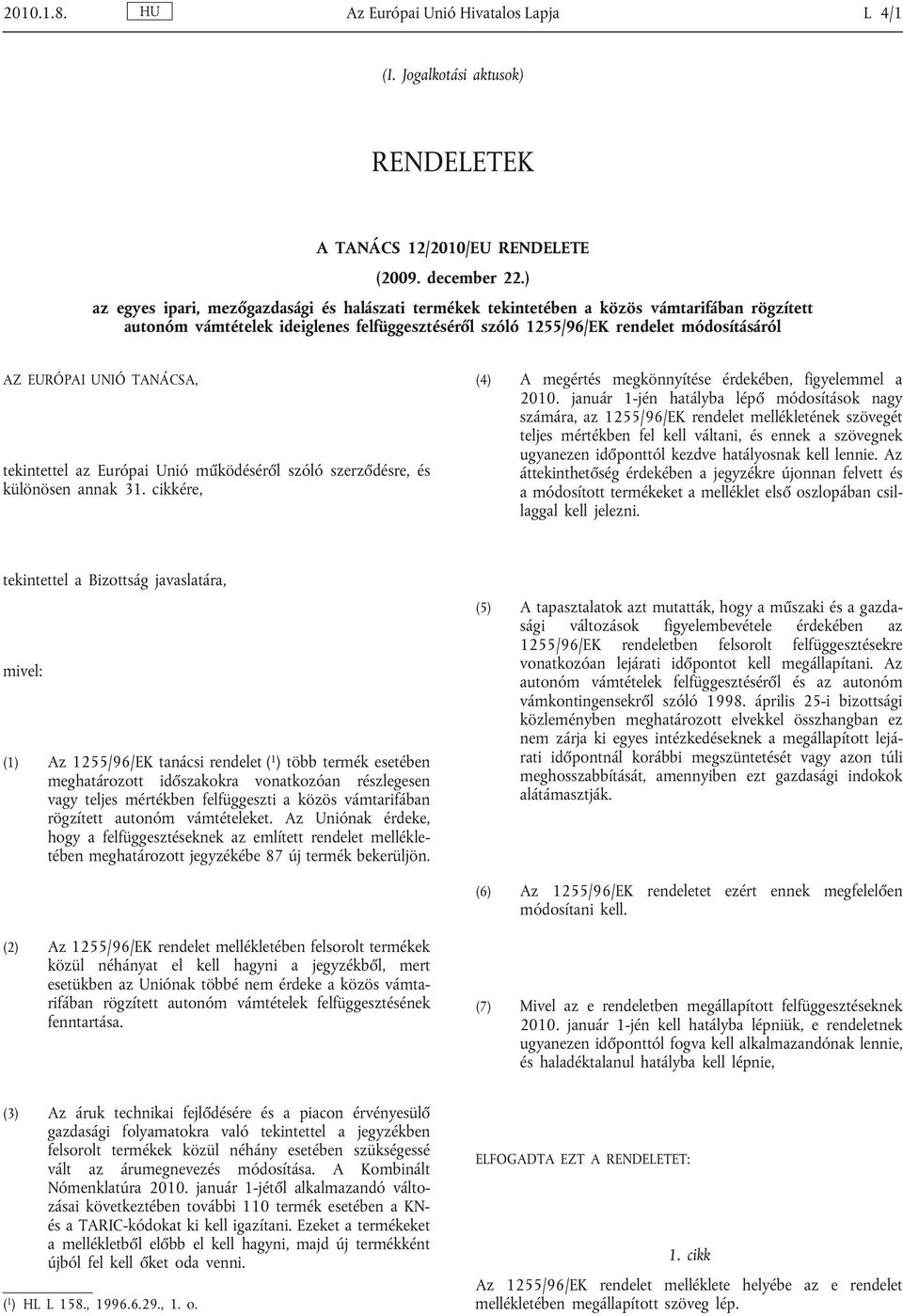 TANÁCSA, tekintettel az Európai Unió m ködésér l szóló szerz désre, és különösen annak 31. cikkére, (4) A megértés megkönnyítése érdekében, figyelemmel a 2010.