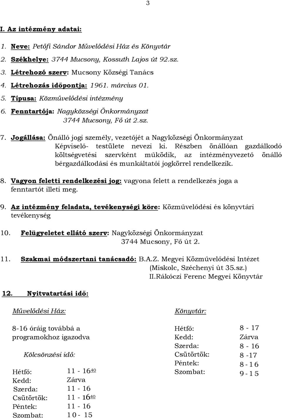 Jogállása: Önálló jogi személy, vezetőjét a Nagyközségi Önkormányzat Képviselő- testülete nevezi ki.