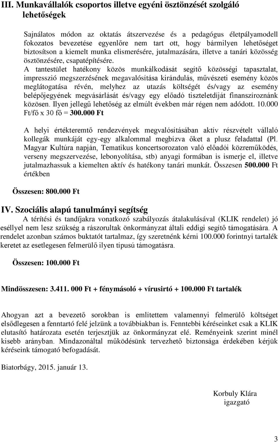 A tantestület hatékony közös munkálkodását segítő közösségi tapasztalat, impresszió megszerzésének megavalósítása kirándulás, művészeti esemény közös meglátogatása révén, melyhez az utazás költségét