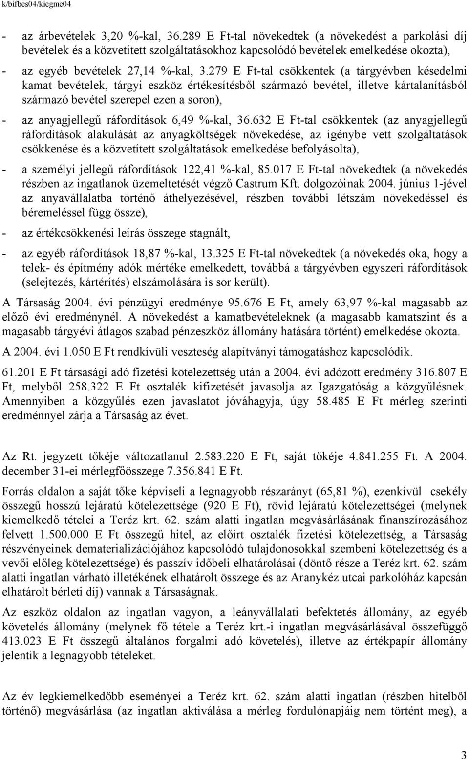 279 E Ft-tal csökkentek (a tárgyévben késedelmi kamat bevételek, tárgyi eszköz értékesítésből származó bevétel, illetve kártalanításból származó bevétel szerepel ezen a soron), - az anyagjellegű