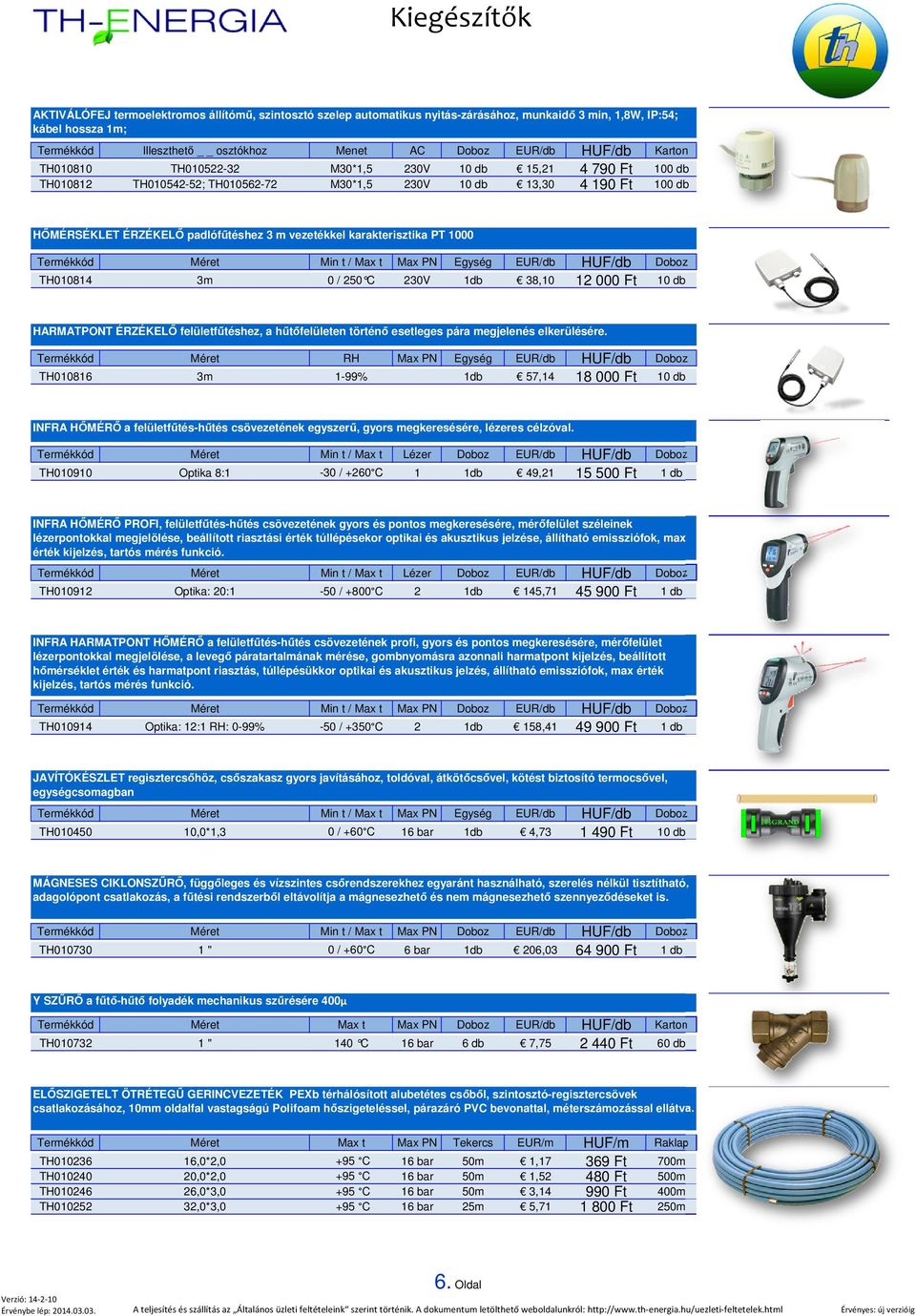 vezetékkel karakterisztika PT 1000 Termékkód Méret Min t / Max t Max PN Egység EUR/db HUF/db Doboz TH010814 3m 0 / 250 C 230V 1db 38,10 12 000 Ft 10 db HARMATPONT ÉRZÉKELŐ felületfűtéshez, a